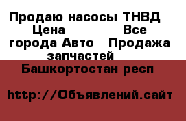 Продаю насосы ТНВД › Цена ­ 17 000 - Все города Авто » Продажа запчастей   . Башкортостан респ.